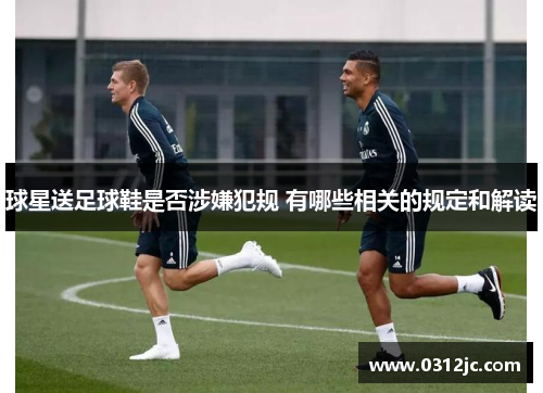 球星送足球鞋是否涉嫌犯规 有哪些相关的规定和解读