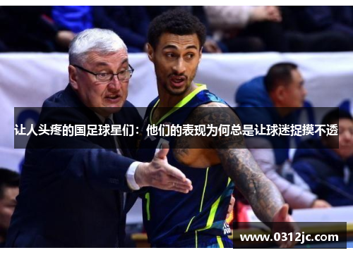 让人头疼的国足球星们：他们的表现为何总是让球迷捉摸不透