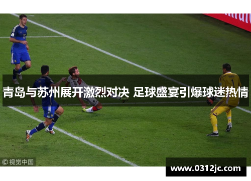 青岛与苏州展开激烈对决 足球盛宴引爆球迷热情