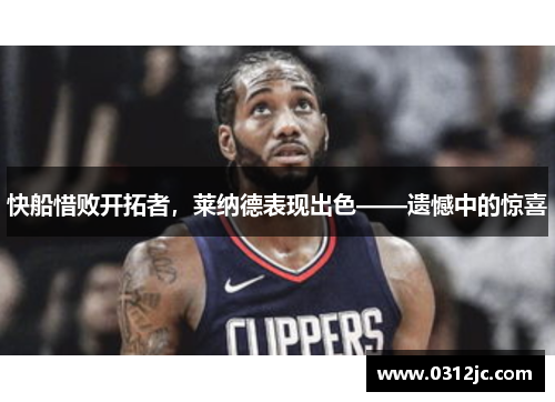 快船惜败开拓者，莱纳德表现出色——遗憾中的惊喜